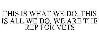 THIS IS WHAT WE DO, THIS IS ALL WE DO. WE ARE THE REP FOR VETS