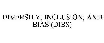DIVERSITY, INCLUSION, AND BIAS (DIBS)