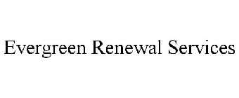 EVERGREEN RENEWAL SERVICES