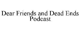 DEAR FRIENDS AND DEAD ENDS PODCAST