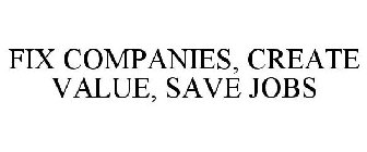 FIX COMPANIES, CREATE VALUE, SAVE JOBS