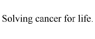 SOLVING CANCER FOR LIFE.