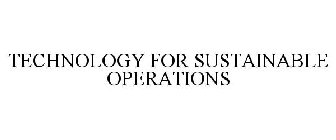 TECHNOLOGY FOR SUSTAINABLE OPERATIONS