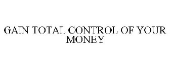 GAIN TOTAL CONTROL OF YOUR MONEY