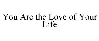 YOU ARE THE LOVE OF YOUR LIFE