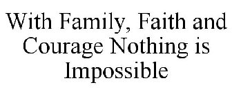 WITH FAMILY, FAITH AND COURAGE NOTHING IS IMPOSSIBLE
