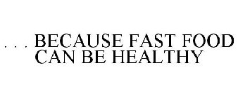 . . . BECAUSE FAST FOOD CAN BE HEALTHY