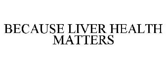 BECAUSE LIVER HEALTH MATTERS