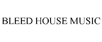 BLEED HOUSE MUSIC