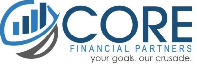 CORE FINANCIAL PARTNERS YOUR GOALS. OUR CRUSADE.