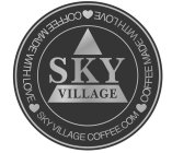 SKY VILLAGE SKY VILLAGE COFFEE.COM COFFE MADE WITH LOVE COFFEE MADE WITH LOVE