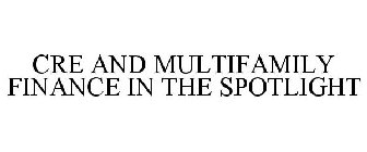 CRE AND MULTIFAMILY FINANCE IN THE SPOTLIGHT