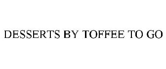 DESSERTS BY TOFFEE TO GO