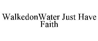 WALKEDONWATER JUST HAVE FAITH