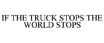 IF THE TRUCK STOPS THE WORLD STOPS