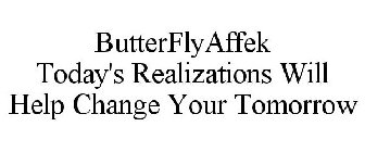 BUTTERFLYAFFEK TODAY'S REALIZATIONS WILL HELP CHANGE YOUR TOMORROW