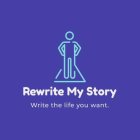 REWRITE MY STORY WRITE THE LIFE YOU WANT.