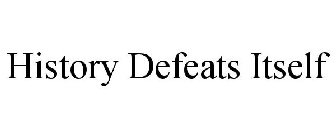 HISTORY DEFEATS ITSELF
