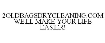 2OLDBAGSDRYCLEANING.COM WE'LL MAKE YOUR LIFE EASIER!