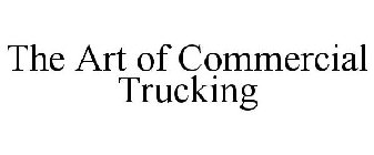 THE ART OF COMMERCIAL TRUCKING