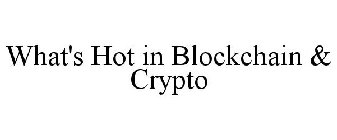 WHAT'S HOT IN BLOCKCHAIN & CRYPTO