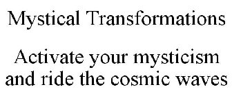 MYSTICAL TRANSFORMATIONS ACTIVATE YOUR MYSTICISM AND RIDE THE COSMIC WAVES
