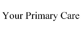 YOUR PRIMARY CARE