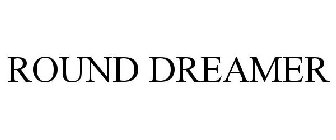 ROUND DREAMER