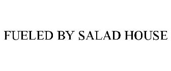 FUELED BY SALAD HOUSE