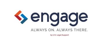 ENGAGE ALWAYS ON. ALWAYS THERE. BY U.S. LEGAL SUPPORT