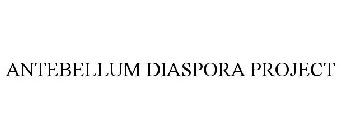 ANTEBELLUM DIASPORA PROJECT