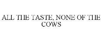 ALL THE TASTE, NONE OF THE COWS