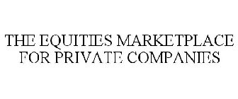 THE EQUITIES MARKETPLACE FOR PRIVATE COMPANIES