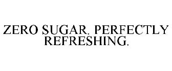 ZERO SUGAR. PERFECTLY REFRESHING.