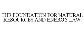 THE FOUNDATION FOR NATURAL RESOURCES AND ENERGY LAW