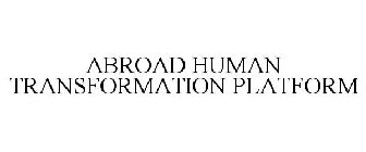 ABROAD HUMAN TRANSFORMATION PLATFORM