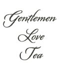 GENTLEMEN LOVE TEA