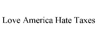 LOVE AMERICA HATE TAXES