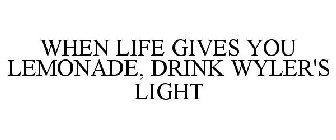 WHEN LIFE GIVES YOU LEMONADE, DRINK WYLER'S LIGHT
