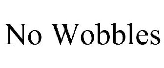NO WOBBLES