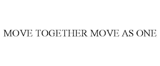 MOVE TOGETHER MOVE AS ONE