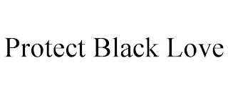 PROTECT BLACK LOVE