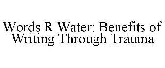 WORDS R WATER: BENEFITS OF WRITING THROUGH TRAUMA