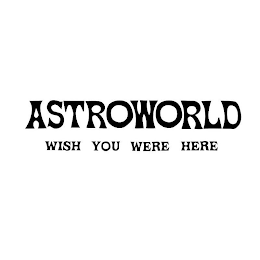 ASTROWORLD WISH YOU WERE HERE