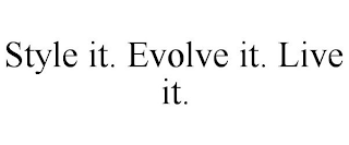 STYLE IT. EVOLVE IT. LIVE IT.