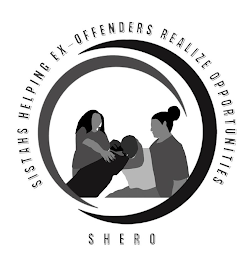 SHERO SISTAHS HELPING EX-OFFENDERS REALIZE OPPORTUNITIES