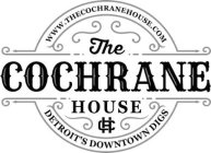 WWW.THECOCHRANEHOUSE.COM THE COCHRANE HOUSE CH DETROIT'S DOWNTOWN DIGS