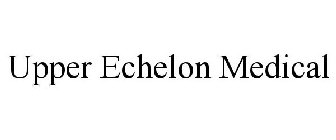 UPPER ECHELON MEDICAL