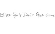 BLACK GIRLS DON'T GET LOVE