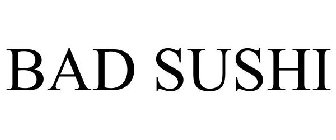 BAD SUSHI